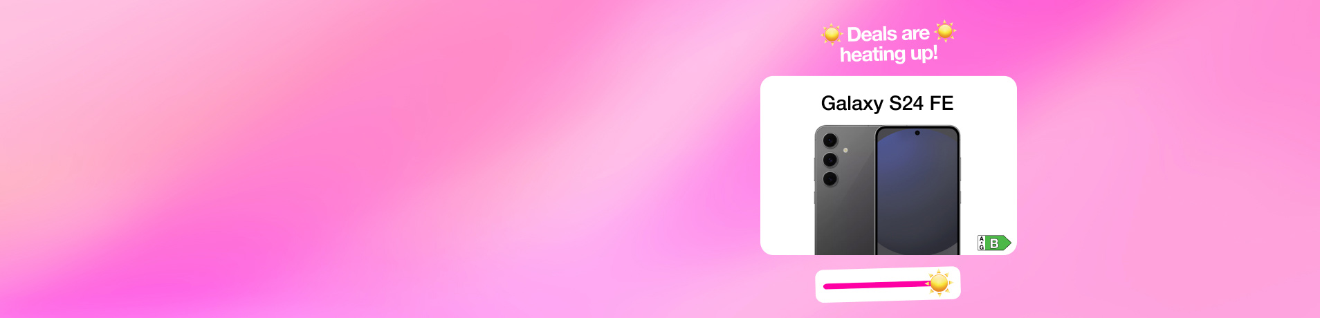 A banner with a pink background features a white rectangular pop-up showing a gray Samsung Galaxy S24 FE. Above the phone, text reads "Galaxy S24 FE." At the bottom of the pop-up, a horizontal bar with a sun icon indicates "Deals are heating up!"